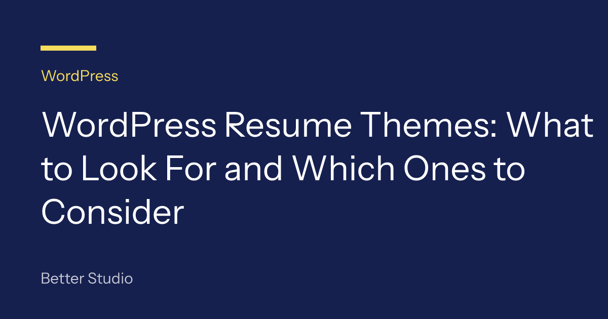 WordPress Resume Themes: What to Look For and Which Ones to Consider