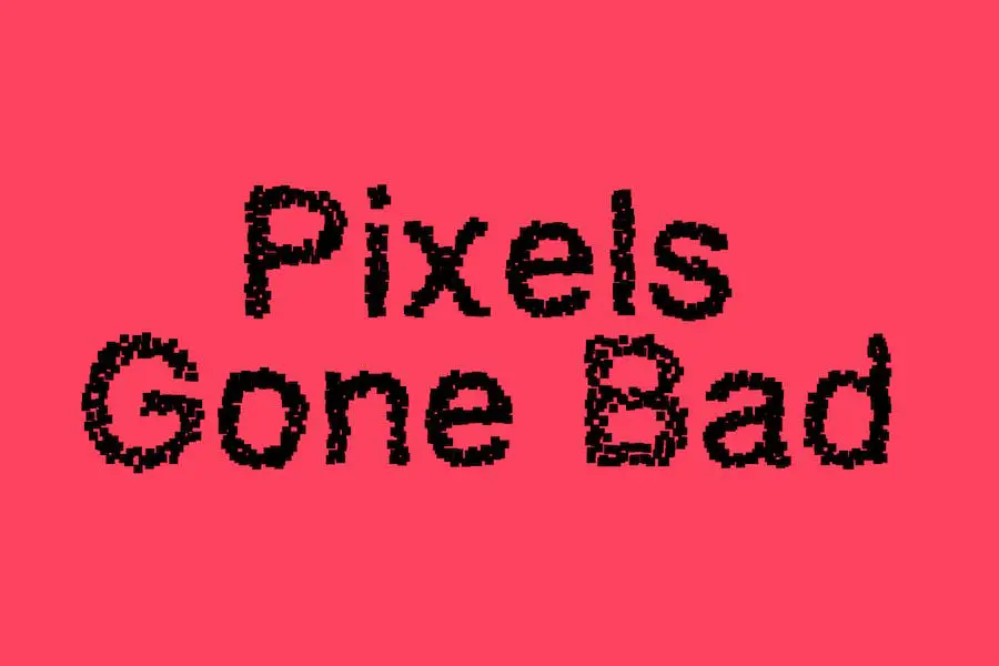 Pixels Gone Bad - 
